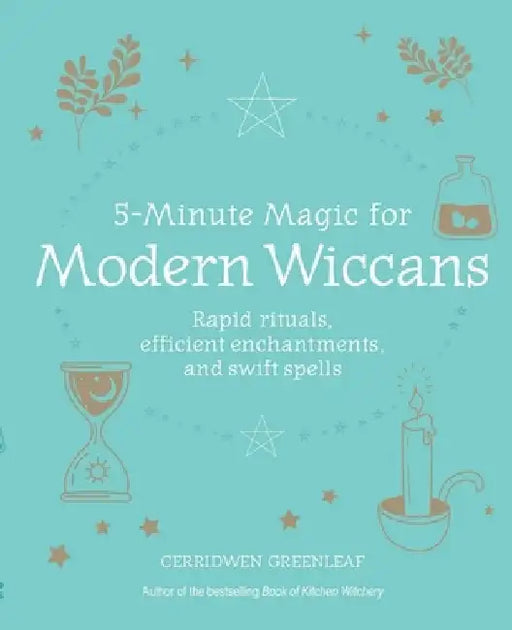 5-Minute Magic for Modern Wiccans: Rapid Rituals, Efficient Enchantments, and Swift Spells by Cerridwen Greenleaf