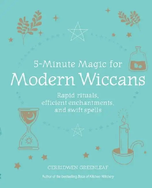 5-Minute Magic for Modern Wiccans: Rapid Rituals, Efficient Enchantments, and Swift Spells by Cerridwen Greenleaf