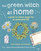 The Green Witch at Home: A Guide to House Magic for an Enchanted Life by Cerridwen Greenleaf