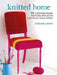 The Knitted Home: 30 Contemporary Knitting Projects for Your Living Space by Melanie Porter