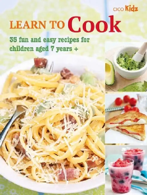 Learn to Cook: 35 Fun and Easy Recipes for Children Aged 7 Years + by Cico Books