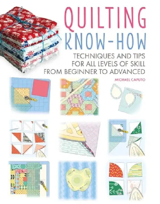 Quilting Know-How: Techniques and Tips for All Levels of Skill from Beginner to Advanced by Cico Books