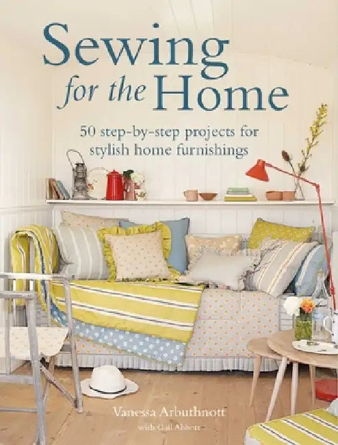 Sewing for the Home: 35 Step-By-Step Projects for Stylish Home Furnishings by Vanessa Arbuthnott
