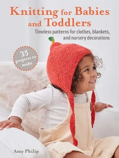 Knitting for Babies: 35 Adorable Patterns for Baby Mittens, Comforters, Cardigans, Hats, and More by Amy Philip
