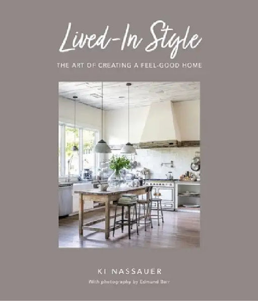 Lived-In Style: The Art of Creating a Feel-Good Home by Ki Nassauer