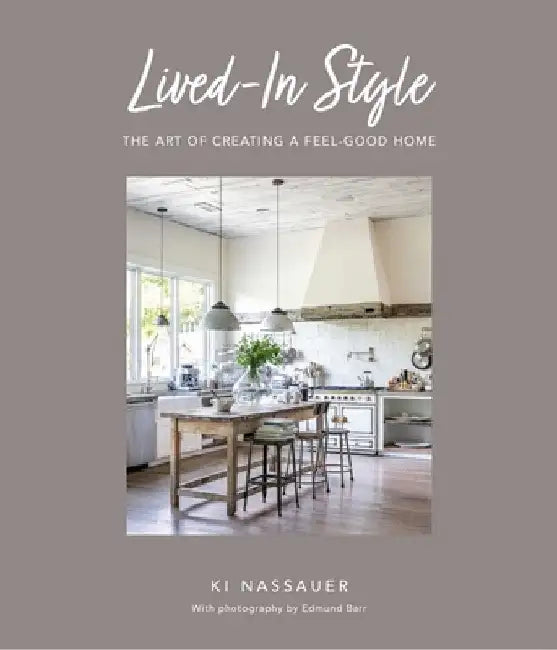 Lived-In Style: The Art of Creating a Feel-Good Home by Ki Nassauer