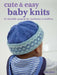 Cute & Easy Baby Knits: 25 Adorable Projects for 0-3 Year Olds by Susie Johns