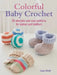 Colorful Baby Crochet: 35 Adorable and Easy Patterns for Babies and Toddlers by Laura Strutt