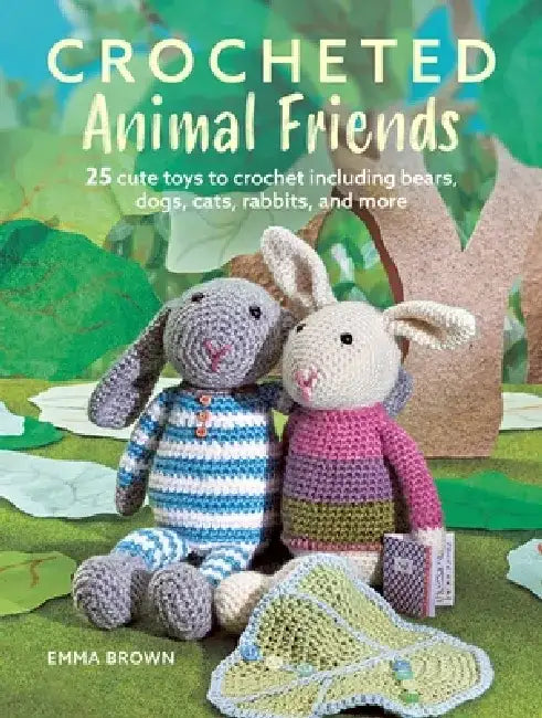 Crocheted Animal Friends: 25 Cute Toys to Crochet Including Bears, Dogs, Cats, Rabbits, and More by Emma Brown