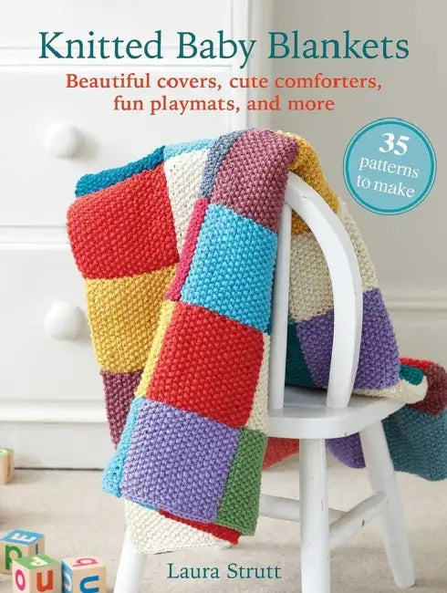 Knitted Baby Blankets: 35 Patterns to Make: Beautiful Covers, Cute Comforters, Fun Playmats, and More by Laura Strutt