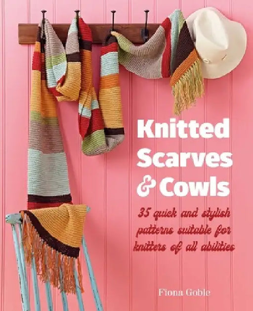 Knitted Scarves and Cowls: 36 Quick and Stylish Patterns for Knitters of All Abilities by Fiona Goble