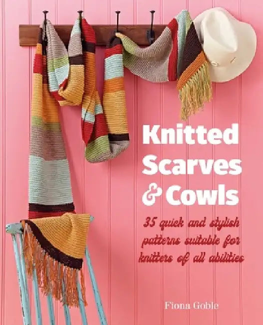 Knitted Scarves and Cowls: 36 Quick and Stylish Patterns for Knitters of All Abilities by Fiona Goble
