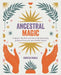 Ancestral Magic: Empower the Here and Now with Enchanting Guidance from Your Past Family History by Kirsten Riddle