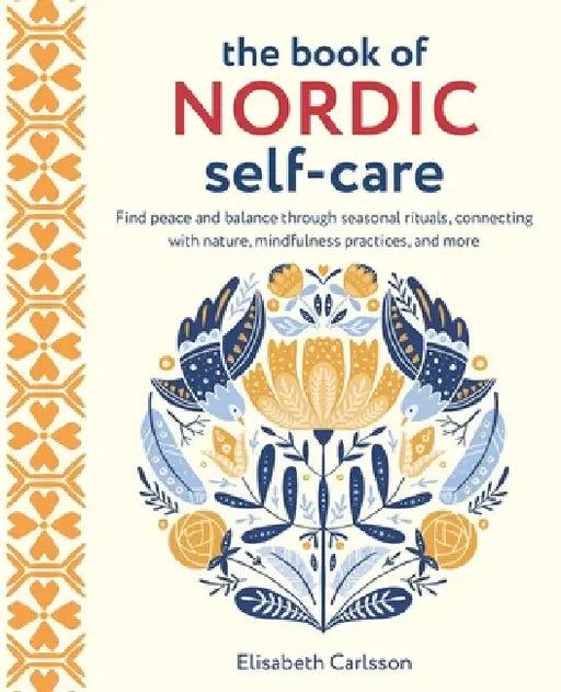 The Book of Nordic Self-Care: Find Peace and Balance Through Seasonal Rituals, Connecting with Nature, Mindfulness Practices, and More by Elisabeth Carlsson