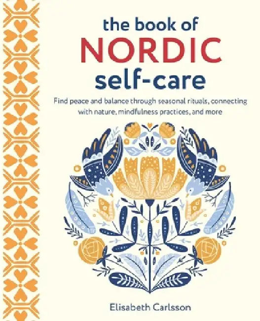 The Book of Nordic Self-Care: Find Peace and Balance Through Seasonal Rituals, Connecting with Nature, Mindfulness Practices, and More by Elisabeth Carlsson