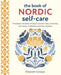 The Book of Nordic Self-Care: Find Peace and Balance Through Seasonal Rituals, Connecting with Nature, Mindfulness Practices, and More by Elisabeth Carlsson