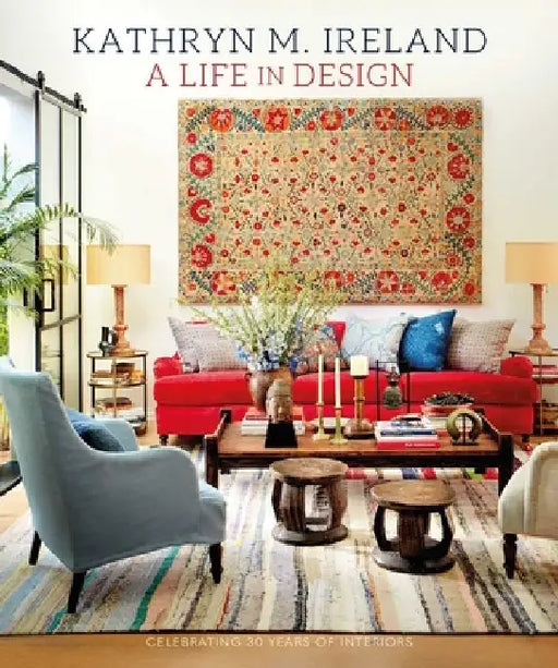 A Life in Design: Celebrating 25 Years of Inspiring Interiors by Kathryn M. Ireland