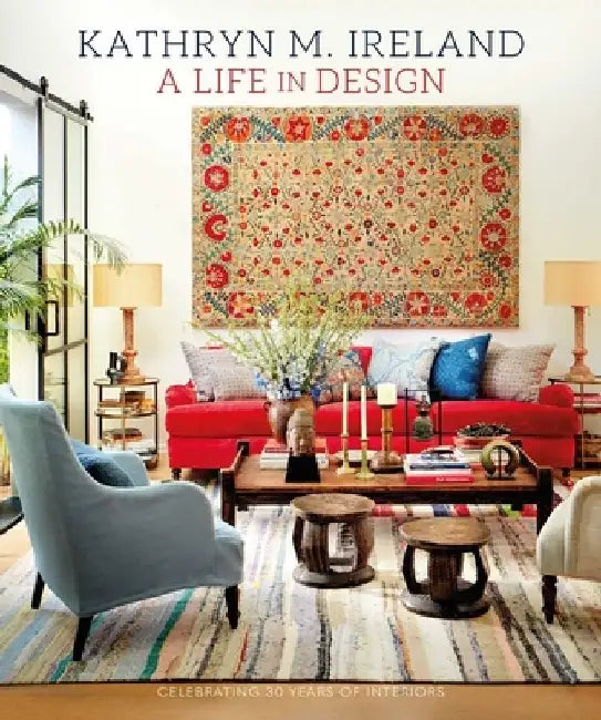 A Life in Design: Celebrating 25 Years of Inspiring Interiors by Kathryn M. Ireland