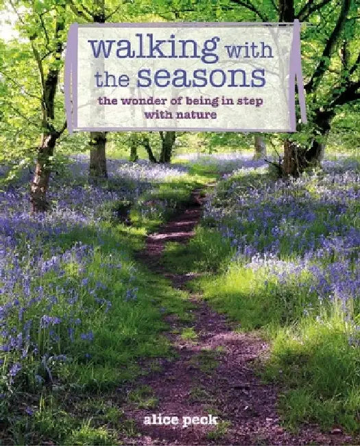Walking with the Seasons: The Wonder and Science of Being in Step with Nature by Alice Peck