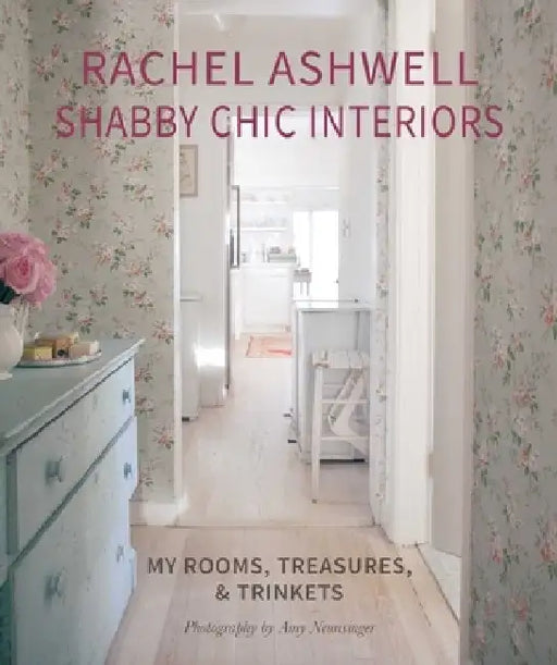 Rachel Ashwell Shabby Chic Interiors: My Rooms, Treasures and Trinkets by Rachel Ashwell