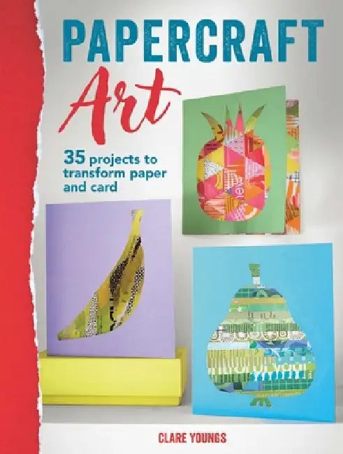 Papercraft Art: 35 Ways to Transform Paper and Card Into Homewares, Decorations, Stationery, and More by Clare Youngs