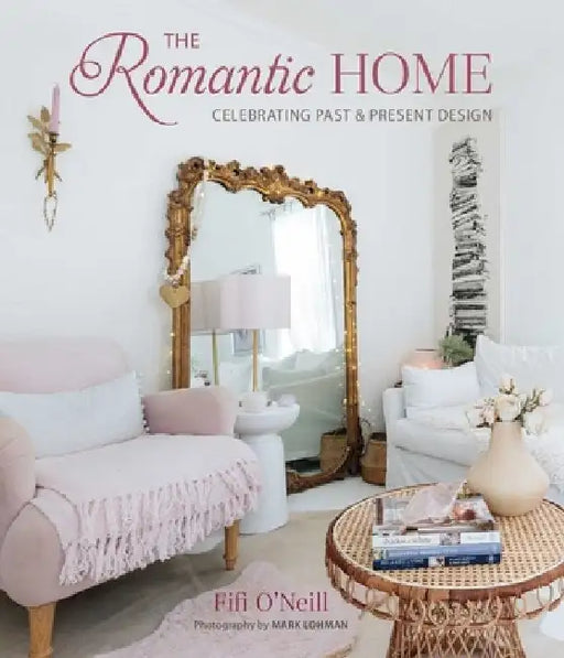 The Romantic Home: Celebrating Past and Present Design by Fifi O'Neill
