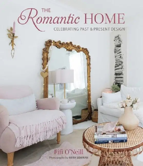 The Romantic Home: Celebrating Past and Present Design by Fifi O'Neill