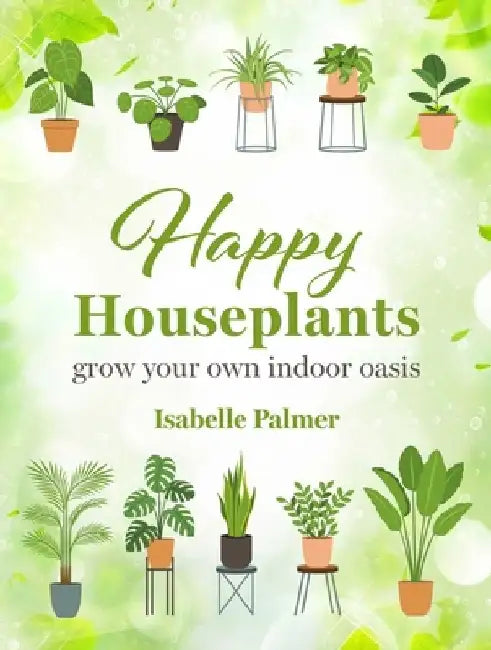 Little Green Oasis: How to Fill Your Home with Happy Houseplants by Cico Books