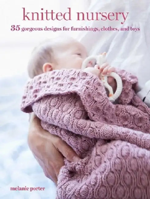 Knitted Nursery: 35 Gorgeous Designs for Furnishings, Clothes, and Toys by Melanie Porter
