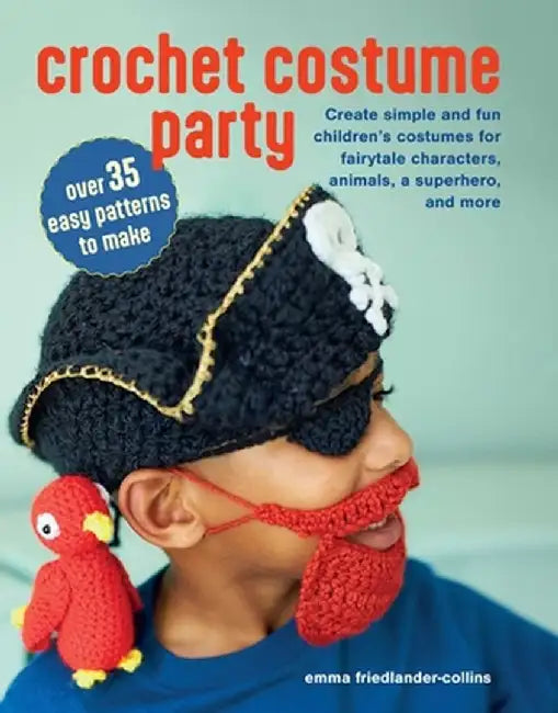 Crochet Costume Party: Over 35 Easy Patterns to Make: Create Simple and Fun Children's Costumes for Fairytale Characters, Animals, a Superhero, and Mo by Emma Friedlander-Collins