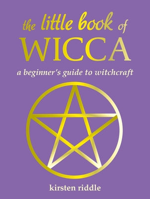 The Little Book of Wicca: A Beginner's Guide to Witchcraft by Kirsten Riddle