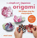 The Simple Art of Japanese Origami: 24 Unique Step-By-Step Projects, Including 50 Pieces of Origami Paper by Mari Ono