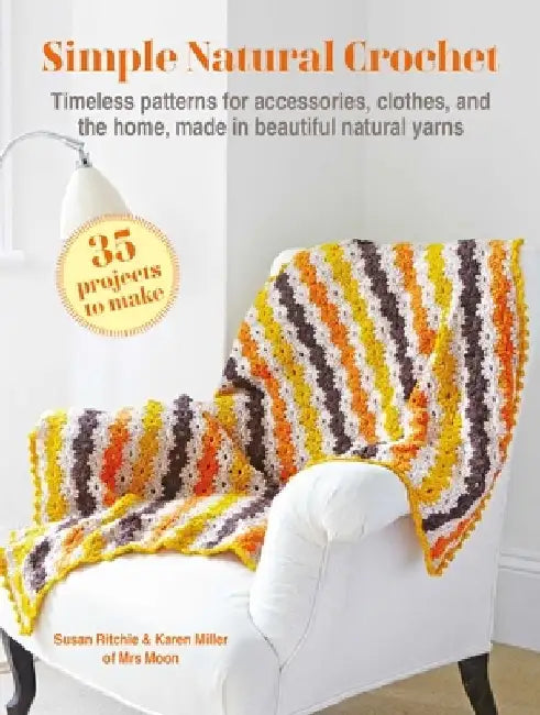 Simple Natural Crochet: 35 Projects to Make: Timeless Patterns for Accessories, Clothes, and the Home, Made in Beautiful Natural Yarns by Susan Ritchie