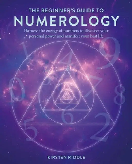 The Beginner's Guide to Numerology: Harness the Energy of Numbers to Discover Your Personal Power and Manifest Your Best Life by Kirsten Riddle