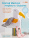 Sewing Machine Projects for Children: For Children Aged 7+ Years - A Fun and Creative Guide to Making 30 Toys, Decorations, Bags, and More by Angela Pressley