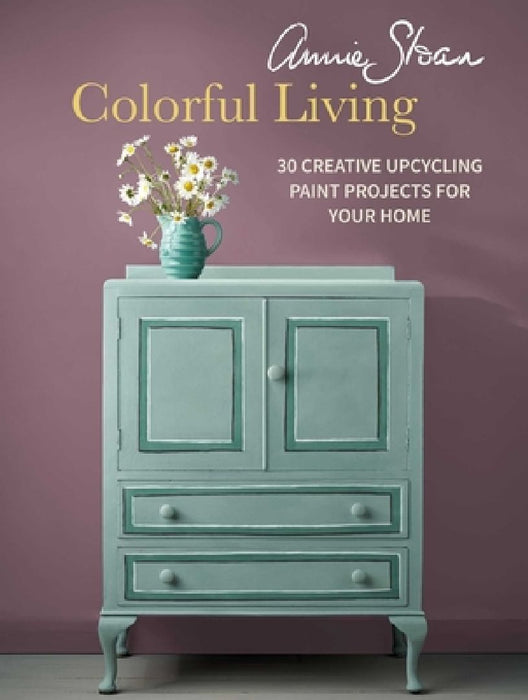 Annie Sloan Colorful Living: 30 Creative Upcycling Paint Projects for Your Home by Annie Sloan