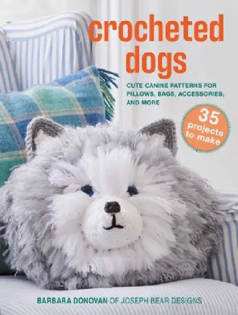 Crocheted Dogs: 35 Projects to Make: Cute Canine Patterns for Pillows, Bags, Accessories, and More by Barbara Donovan