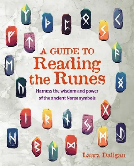 A Guide to Reading the Runes: Harness the Wisdom and Power of the Ancient Norse Symbols by Laura Daligan