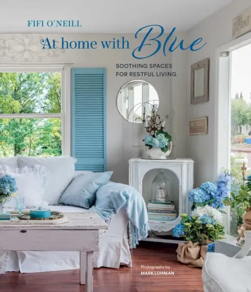 At Home with Blue: Soothing Spaces for Restful Living by Fifi O'Neill