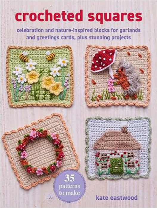 Crocheted Squares: 35 patterns to make: Celebration and Nature-Inspired Blocks for Garlands and Greetings Cards, Plus Stunning Projects by Kate Eastwood