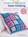 A Beginner's Guide to Loom Knitting: Easy Step-By-Step Designs for Gifts, Accessories, and the Home by Lucy Hopping