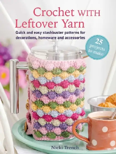 Crochet with Leftover Yarn: Quick and Easy Stashbuster Patterns Using One Ball or Less by Nicki Trench