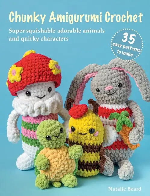 Chunky Amigurumi Crochet: 35 easy patterns to make: Super-Squishable Adorable Animals and Quirky Characters by Natalie Beard
