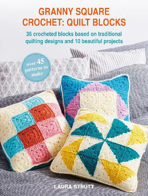 Granny Square Crochet: Quilt Blocks: 36 Crocheted Blocks Based on Traditional Quilting Designs and 10 Beautiful Projects by Laura Strutt