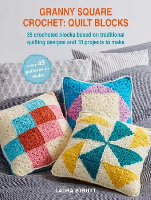 Granny Square Crochet: Quilt Blocks: 36 Crocheted Blocks Based on Traditional Quilting Designs and 10 Beautiful Projects by Laura Strutt