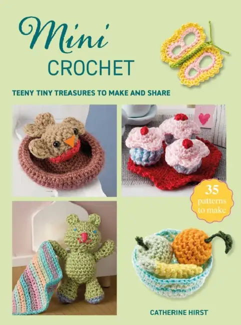 Mini Crochet: Teeny Tiny Treasures to Make and Share by Catherine Hirst