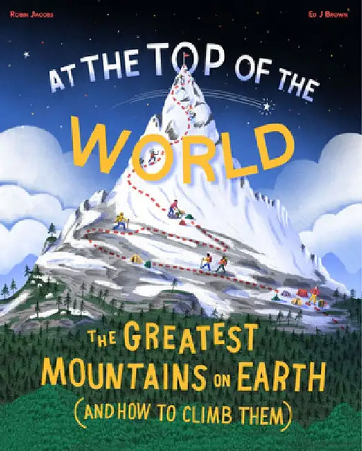 At the Top of the World: The Extraordinary Stories of Earth's Mountains by Ed J. Brown