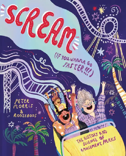 Scream If You Wanna Go Faster: The History and Science of Amusement Parks by Peter Morris, Roozeboos