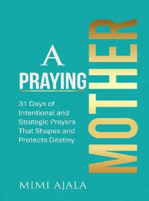 A Praying Mother Devotional by Mimi Ajala