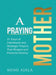 A Praying Mother Devotional by Mimi Ajala